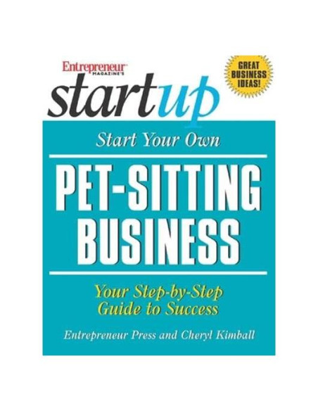 Start Your Own Pet Sitting Business: Your Step-By-Step Guide to Success (The Startup Series)