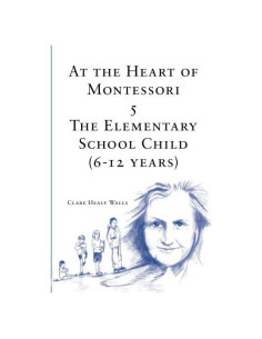 At the Heart of Montessori V: The Elementary School Child (6-12 Years)