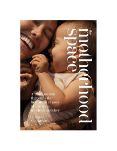The Motherhood Space: A Companion Through the Beautiful Chaos of Life as a Modern Mother