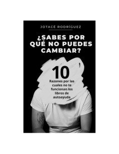 ¿Sabes por qué no puedes cambiar?: 10 razones por las cuales no te funcionan los libros de autoayuda (Spanish Edition)