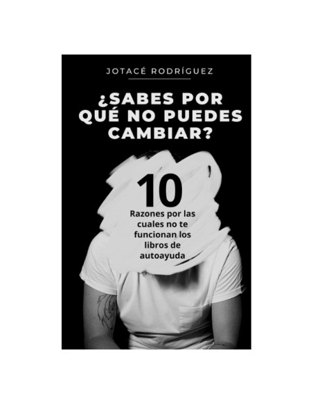 ¿Sabes por qué no puedes cambiar?: 10 razones por las cuales no te funcionan los libros de autoayuda (Spanish Edition)