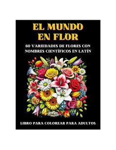 EL MUNDO EN FLOR - 60 variedades de flores con nombres científicos en Latín: Libro para colorear para adultos (Spanish Edition)