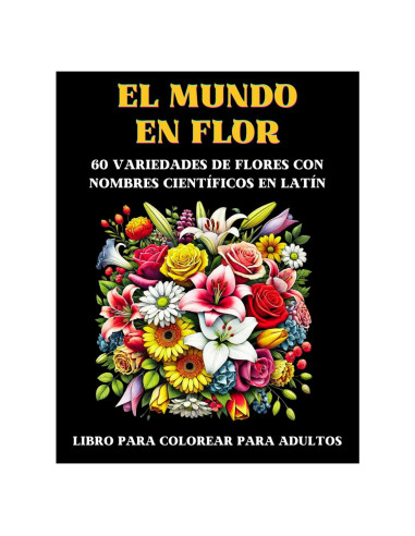 EL MUNDO EN FLOR - 60 variedades de flores con nombres científicos en Latín: Libro para colorear para adultos (Spanish Edition)