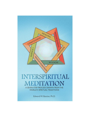 InterSpiritual Meditation: A Seven-Step Process Drawn from the World's Spiritual Traditions