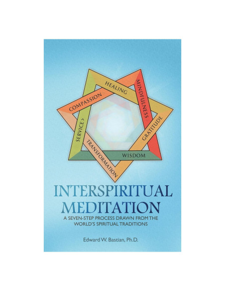 InterSpiritual Meditation: A Seven-Step Process Drawn from the World's Spiritual Traditions