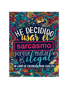 Un libro de colorear para adultos: He decidido usar el sarcasmo porque matar es ilegal (Spanish Edition)