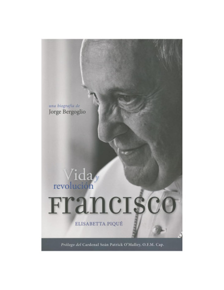 El Papa Francisco: vida y revolución: Una biografía de Jorge Bergoglio (Spanish Edition)