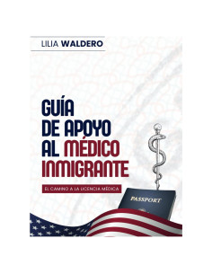 GUÍA DE APOYO AL MÉDICO INMIGRANTE: El camino a la licencia médica (Spanish Edition)