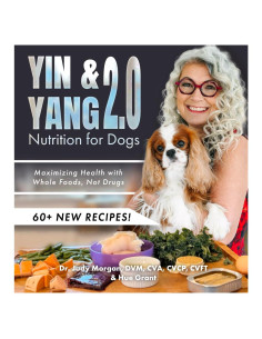 Yin & Yang 2.0 Nutrition for Dogs: Maximizing Health with Whole Foods, Not Drugs