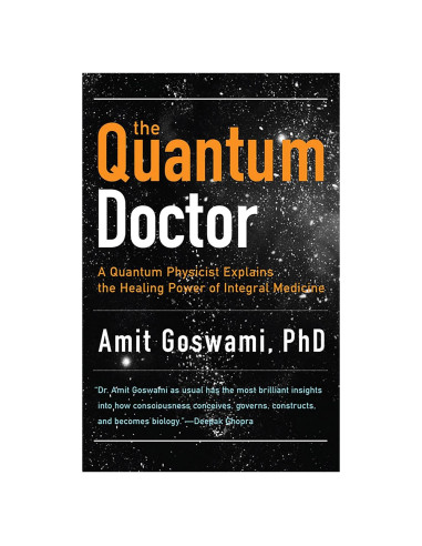 The Quantum Doctor: A Quantum Physicist Explains the Healing Power of Integral Medicine