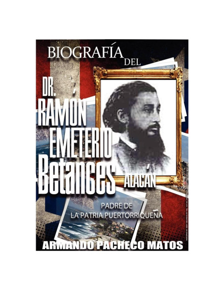 Biografía del Dr. Ramón Emeterio Betances Alacán: Padre de la Patria Puertorriqueña (Spanish Edition)