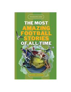 The Beautiful Game - The Most Amazing Football Stories of All Time