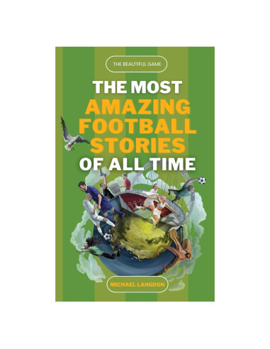 The Beautiful Game - The Most Amazing Football Stories of All Time