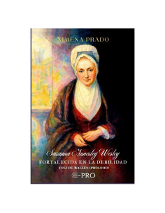 Biografía de Susanna Annesley Wesley: Tortalecida en la debilidad (Spanish Edition)