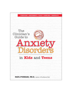 The Clinician's Guide to Anxiety Disorders in Kids & Teens