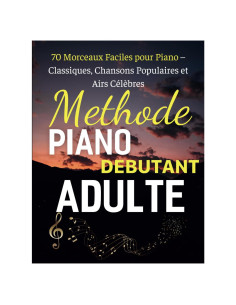 Methode Piano Debutant Adulte: 70 Morceaux Faciles pour Piano - Classiques, Chansons Populaires et Airs Célbres (French Edition)