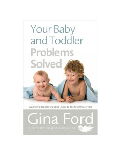 Your Baby and Toddler Problems Solved: A Parent's Trouble-shooting Guide to the First Three Years