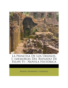 La Princesa De Los Ursinos, 1: (memorias Del Reinado De Felipe V) : Novela Histórica (Spanish Edition)