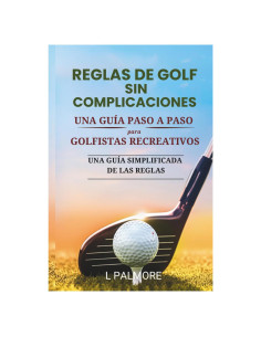 REGLAS DE GOLF SIN COMPLICACIONES: UNA GUÍA PASO A PASO PARA GOLFISTAS RECREATIVOS