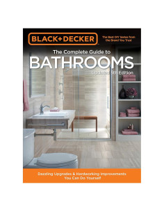 Black & Decker Complete Guide to Bathrooms 5th Edition: Dazzling Upgrades & Hardworking Improvements You Can Do Yourself