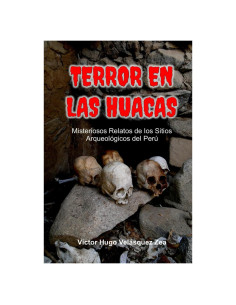 Terror en las Huacas: Misteriosos Relatos de los Sitios Arqueológicos del Perú (Spanish Edition)