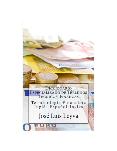 Diccionario Especializado de Términos Técnicos: Finanzas: Terminología Financiera Inglés-Español-Inglés (Spanish Edition)