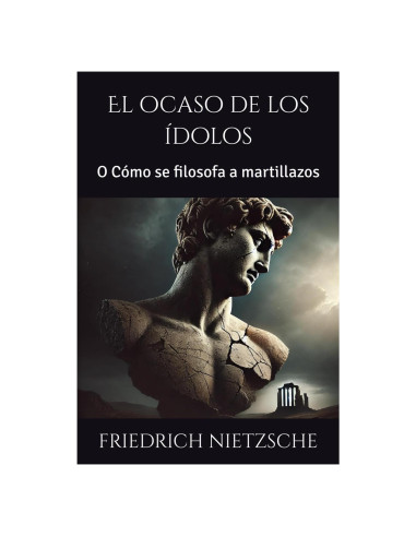El ocaso de los ídolos: O Cómo se filosofa a martillazos (Spanish Edition)