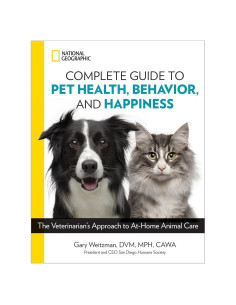 National Geographic Complete Guide to Pet Health, Behavior, and Happiness: The Veterinarian's Approach to At-Home Animal Care