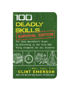 100 Deadly Skills: Survival Edition: The SEAL Operative's Guide to Surviving in the Wild and Being Prepared for Any Disaster